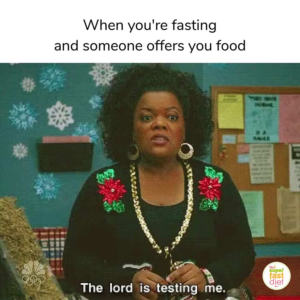 when you're fasting and someone offers you food. The lord is testing you